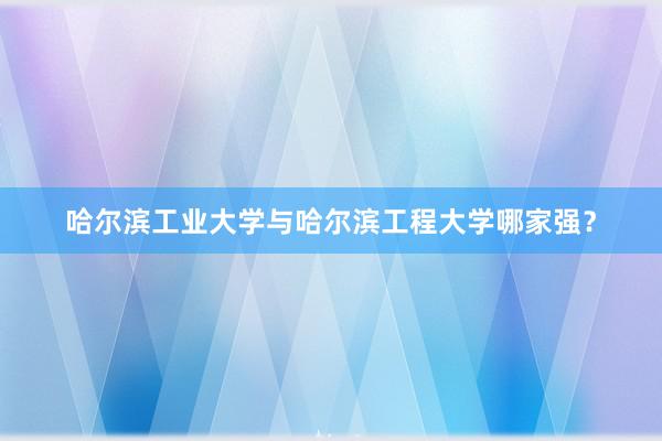 哈尔滨工业大学与哈尔滨工程大学哪家强？